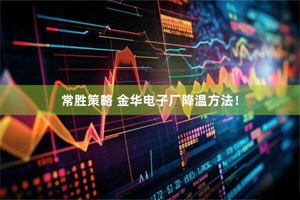 常胜策略 金华电子厂降温方法！